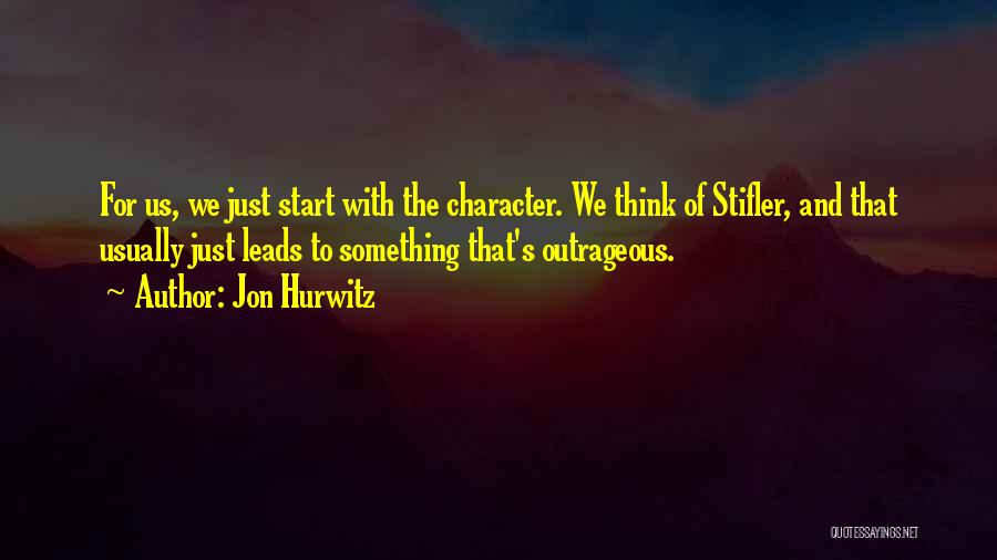 Jon Hurwitz Quotes: For Us, We Just Start With The Character. We Think Of Stifler, And That Usually Just Leads To Something That's
