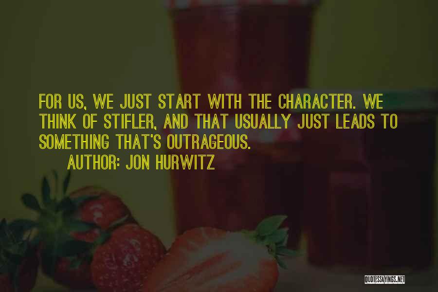 Jon Hurwitz Quotes: For Us, We Just Start With The Character. We Think Of Stifler, And That Usually Just Leads To Something That's