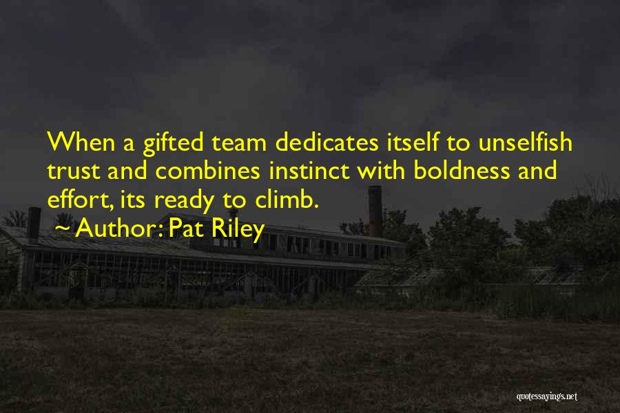 Pat Riley Quotes: When A Gifted Team Dedicates Itself To Unselfish Trust And Combines Instinct With Boldness And Effort, Its Ready To Climb.