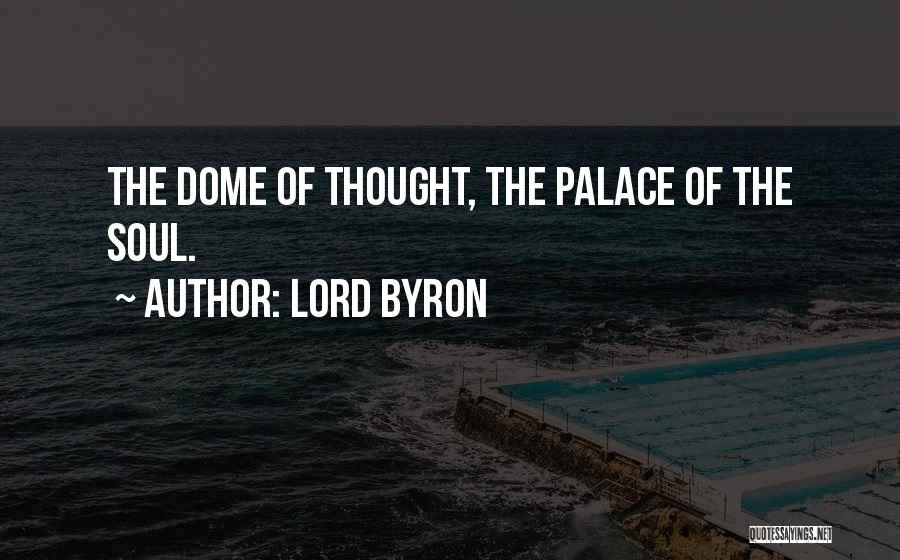 Lord Byron Quotes: The Dome Of Thought, The Palace Of The Soul.