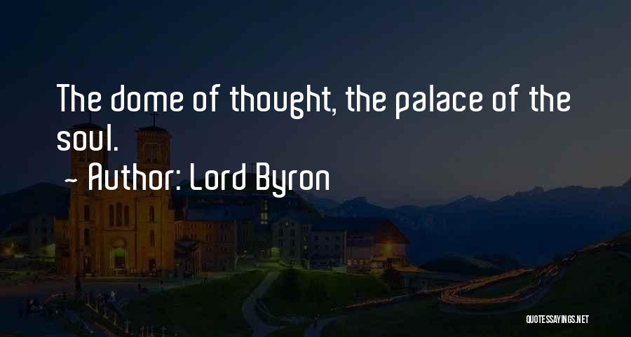 Lord Byron Quotes: The Dome Of Thought, The Palace Of The Soul.
