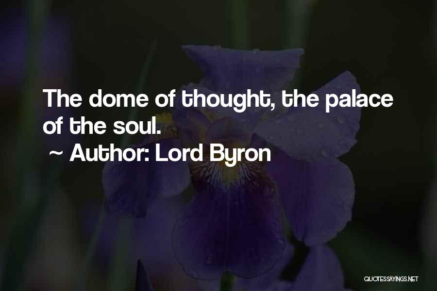 Lord Byron Quotes: The Dome Of Thought, The Palace Of The Soul.
