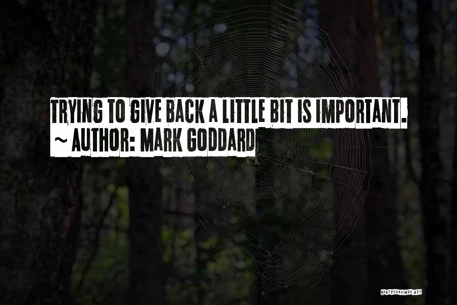 Mark Goddard Quotes: Trying To Give Back A Little Bit Is Important.