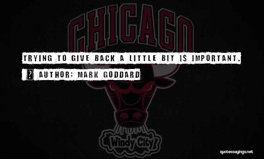 Mark Goddard Quotes: Trying To Give Back A Little Bit Is Important.