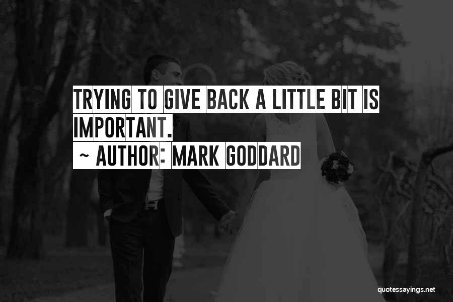 Mark Goddard Quotes: Trying To Give Back A Little Bit Is Important.