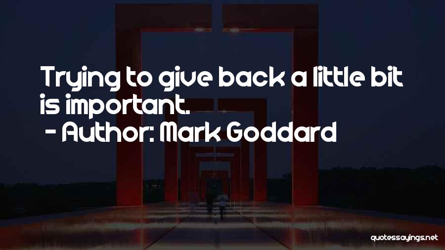 Mark Goddard Quotes: Trying To Give Back A Little Bit Is Important.