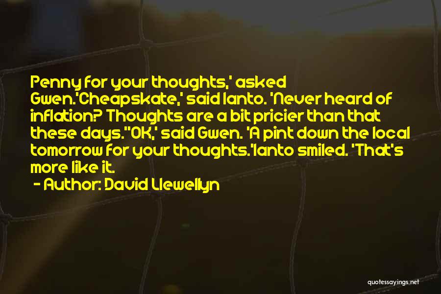 David Llewellyn Quotes: Penny For Your Thoughts,' Asked Gwen.'cheapskate,' Said Ianto. 'never Heard Of Inflation? Thoughts Are A Bit Pricier Than That These