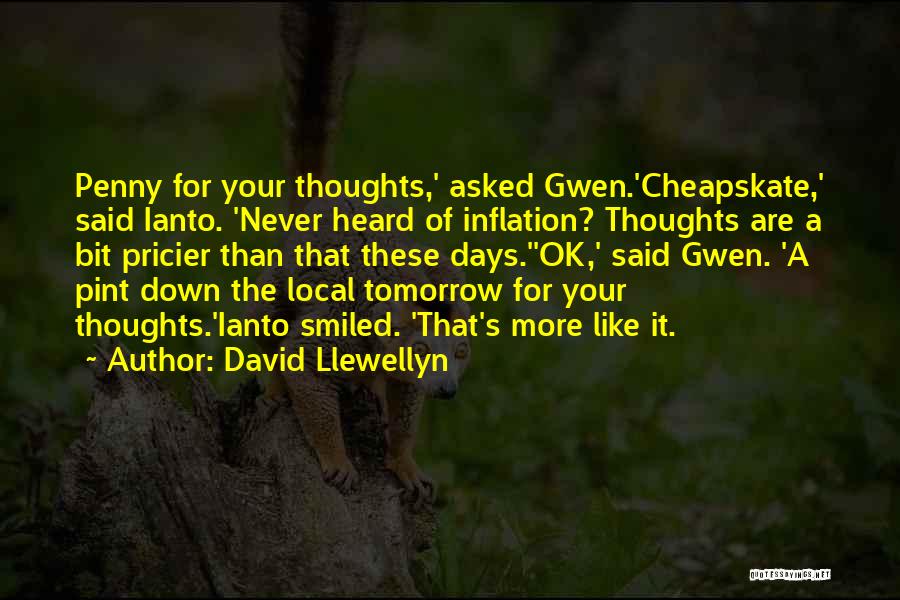 David Llewellyn Quotes: Penny For Your Thoughts,' Asked Gwen.'cheapskate,' Said Ianto. 'never Heard Of Inflation? Thoughts Are A Bit Pricier Than That These