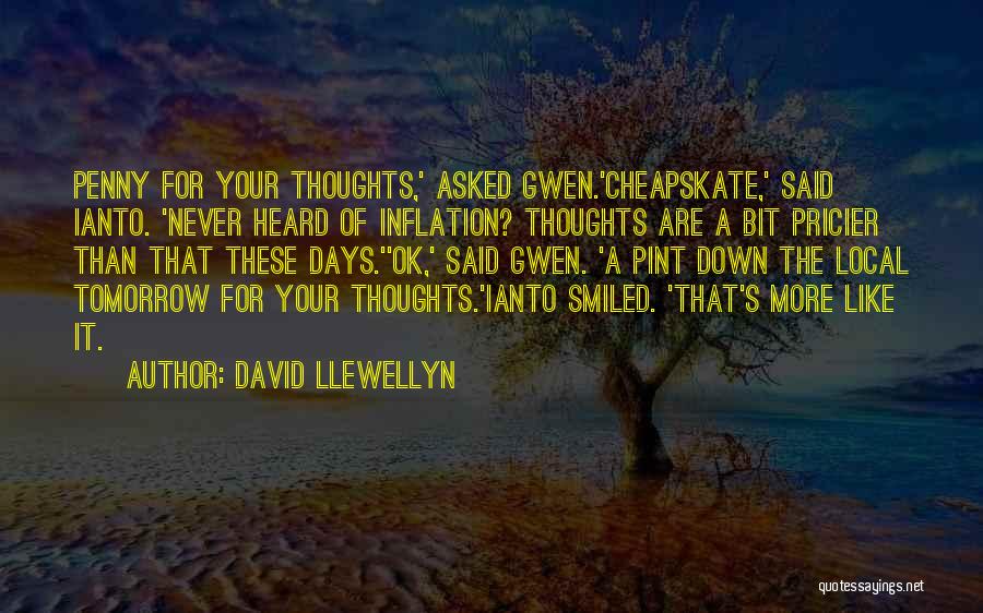 David Llewellyn Quotes: Penny For Your Thoughts,' Asked Gwen.'cheapskate,' Said Ianto. 'never Heard Of Inflation? Thoughts Are A Bit Pricier Than That These