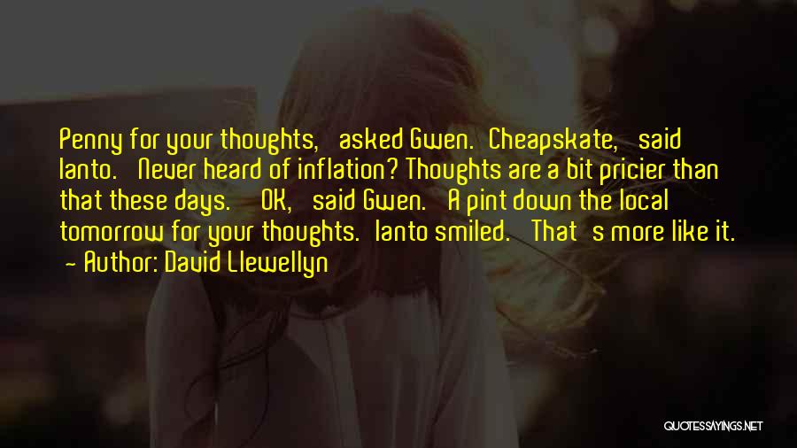 David Llewellyn Quotes: Penny For Your Thoughts,' Asked Gwen.'cheapskate,' Said Ianto. 'never Heard Of Inflation? Thoughts Are A Bit Pricier Than That These