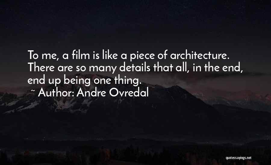 Andre Ovredal Quotes: To Me, A Film Is Like A Piece Of Architecture. There Are So Many Details That All, In The End,