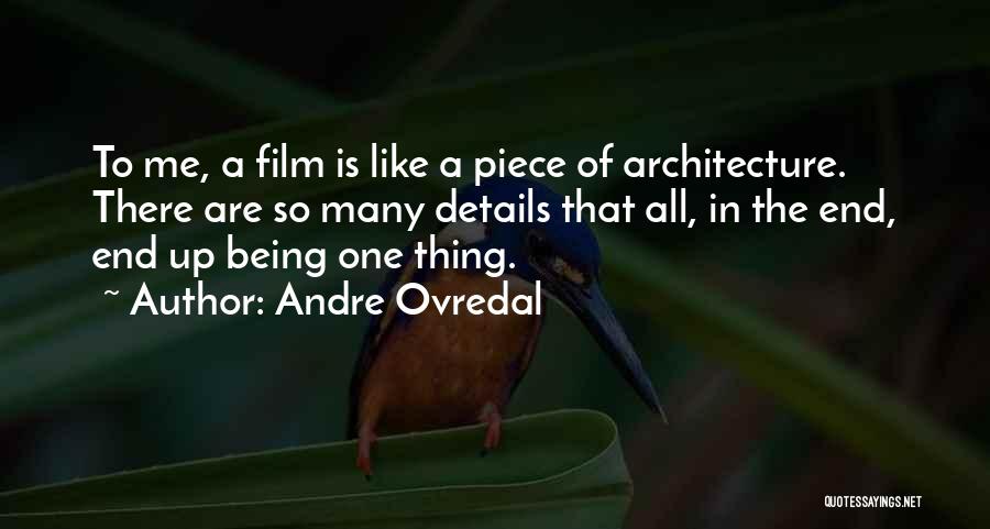 Andre Ovredal Quotes: To Me, A Film Is Like A Piece Of Architecture. There Are So Many Details That All, In The End,