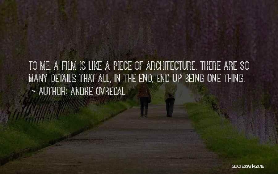 Andre Ovredal Quotes: To Me, A Film Is Like A Piece Of Architecture. There Are So Many Details That All, In The End,
