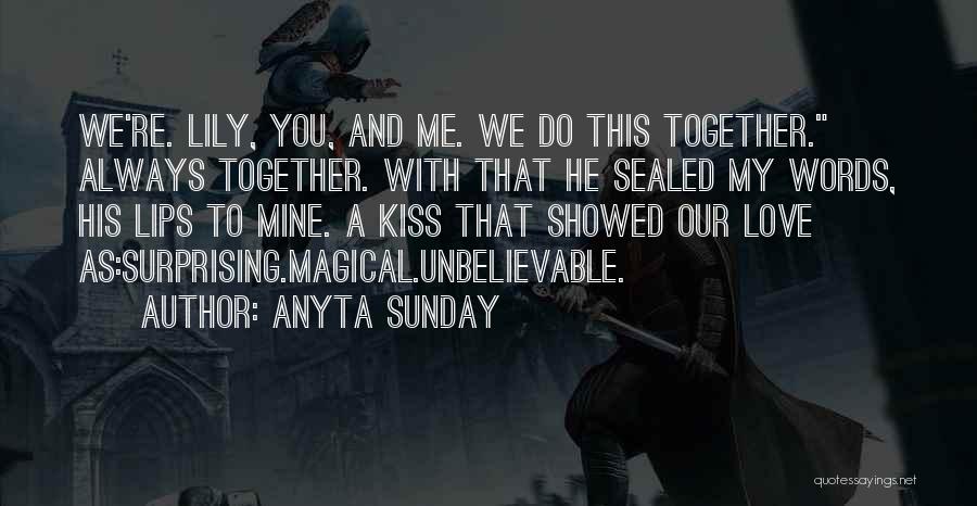 Anyta Sunday Quotes: We're. Lily, You, And Me. We Do This Together. Always Together. With That He Sealed My Words, His Lips To