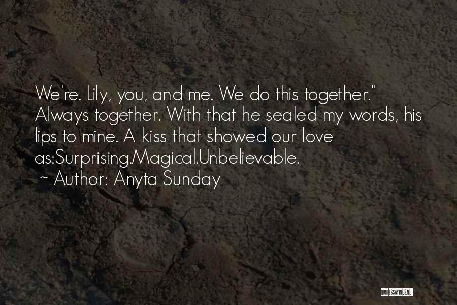 Anyta Sunday Quotes: We're. Lily, You, And Me. We Do This Together. Always Together. With That He Sealed My Words, His Lips To