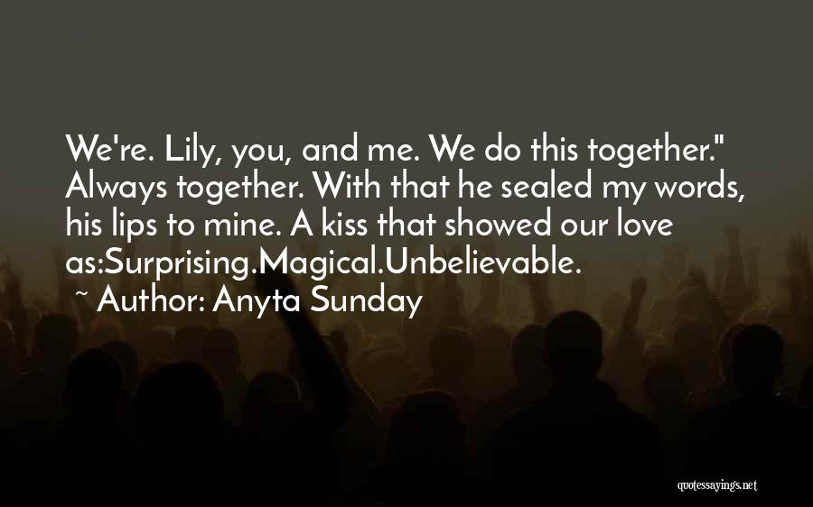 Anyta Sunday Quotes: We're. Lily, You, And Me. We Do This Together. Always Together. With That He Sealed My Words, His Lips To