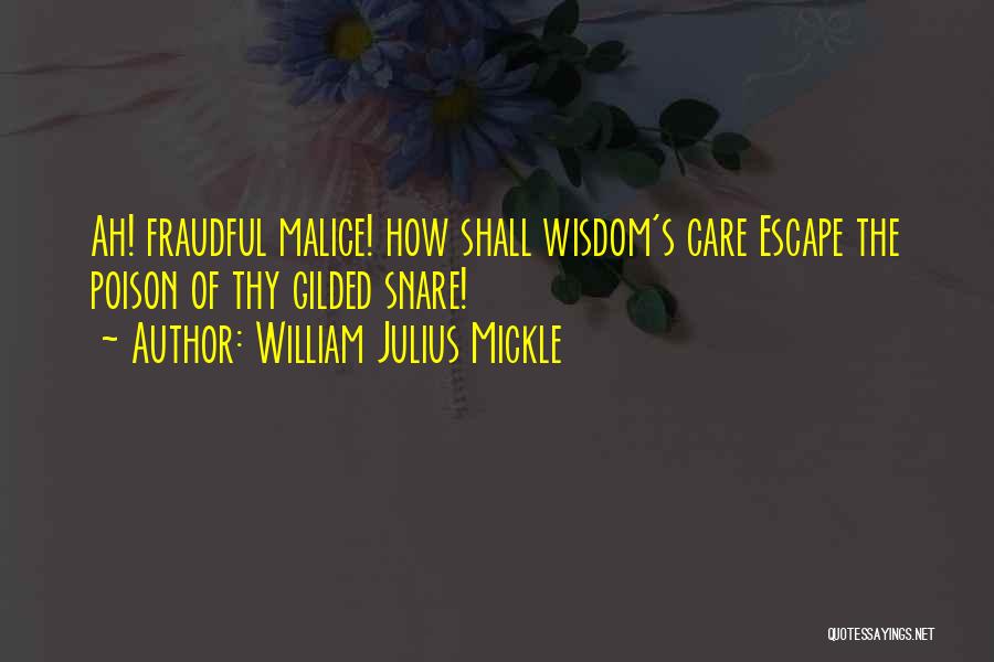William Julius Mickle Quotes: Ah! Fraudful Malice! How Shall Wisdom's Care Escape The Poison Of Thy Gilded Snare!