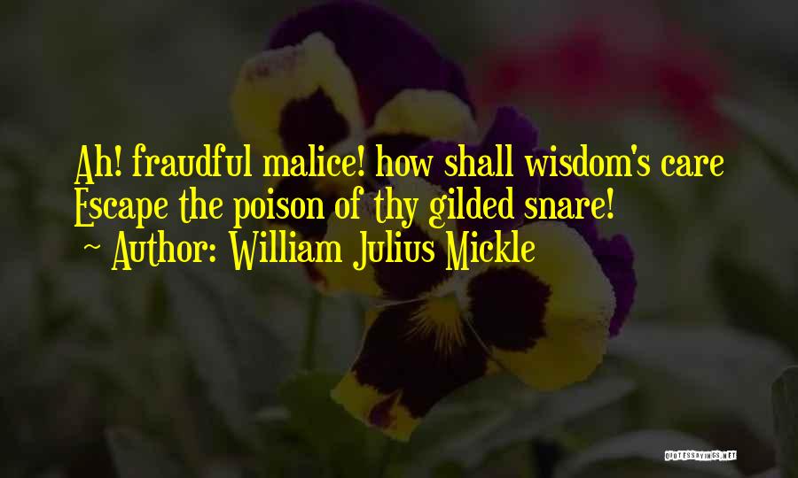 William Julius Mickle Quotes: Ah! Fraudful Malice! How Shall Wisdom's Care Escape The Poison Of Thy Gilded Snare!