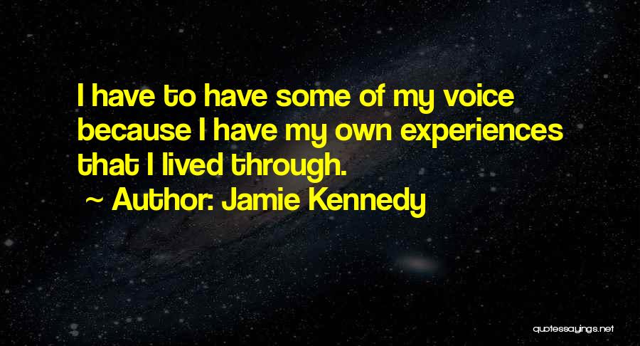 Jamie Kennedy Quotes: I Have To Have Some Of My Voice Because I Have My Own Experiences That I Lived Through.