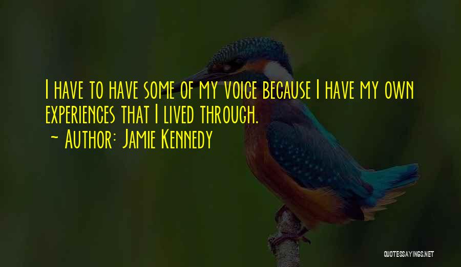 Jamie Kennedy Quotes: I Have To Have Some Of My Voice Because I Have My Own Experiences That I Lived Through.