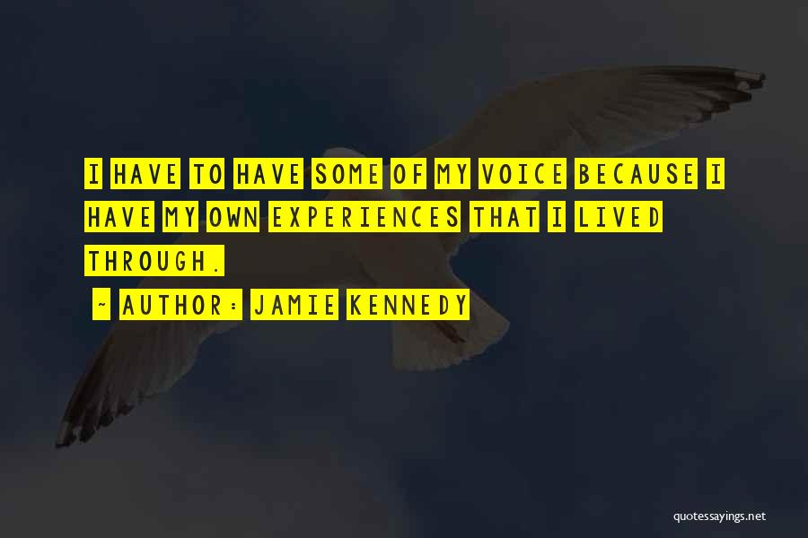 Jamie Kennedy Quotes: I Have To Have Some Of My Voice Because I Have My Own Experiences That I Lived Through.