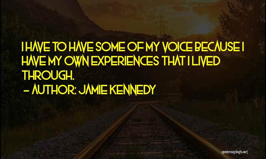 Jamie Kennedy Quotes: I Have To Have Some Of My Voice Because I Have My Own Experiences That I Lived Through.