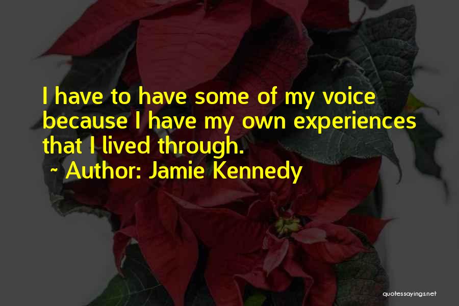 Jamie Kennedy Quotes: I Have To Have Some Of My Voice Because I Have My Own Experiences That I Lived Through.