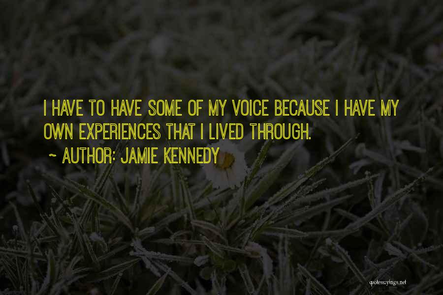 Jamie Kennedy Quotes: I Have To Have Some Of My Voice Because I Have My Own Experiences That I Lived Through.