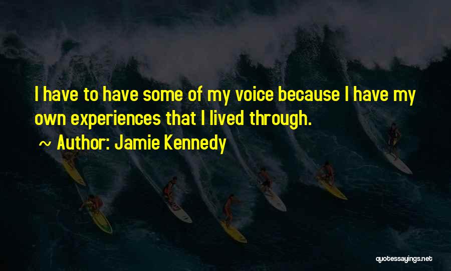 Jamie Kennedy Quotes: I Have To Have Some Of My Voice Because I Have My Own Experiences That I Lived Through.