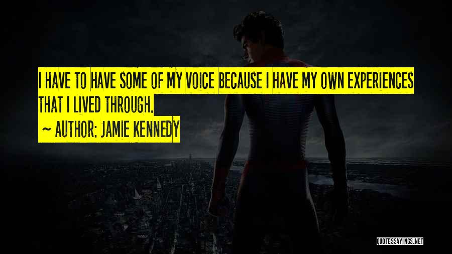 Jamie Kennedy Quotes: I Have To Have Some Of My Voice Because I Have My Own Experiences That I Lived Through.