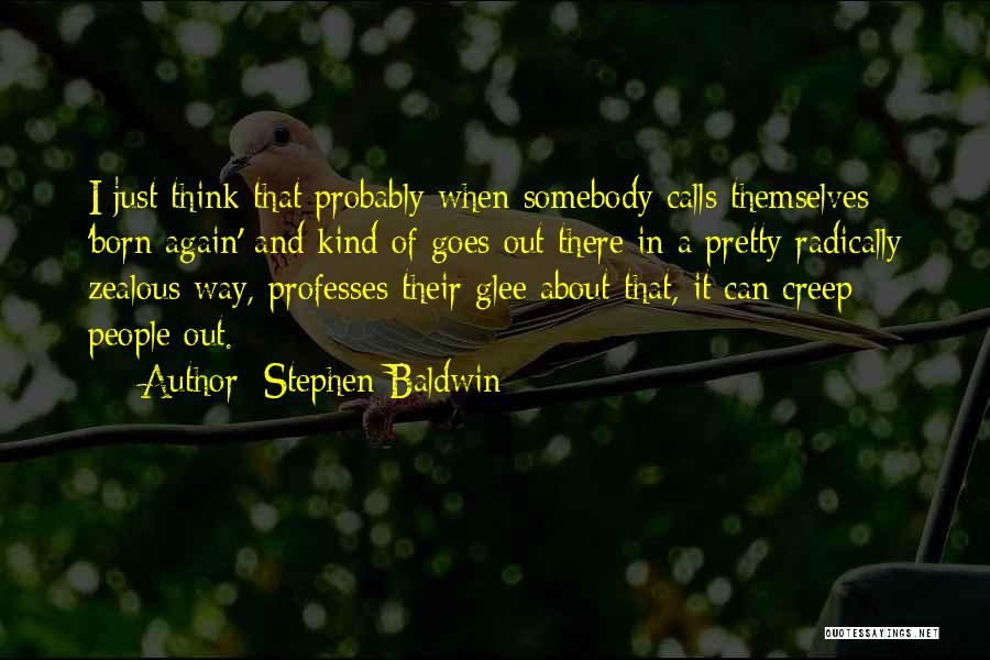 Stephen Baldwin Quotes: I Just Think That Probably When Somebody Calls Themselves 'born Again' And Kind Of Goes Out There In A Pretty