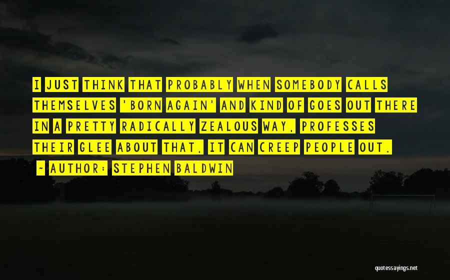 Stephen Baldwin Quotes: I Just Think That Probably When Somebody Calls Themselves 'born Again' And Kind Of Goes Out There In A Pretty