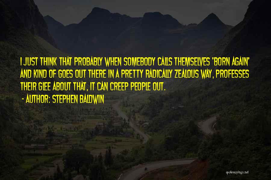 Stephen Baldwin Quotes: I Just Think That Probably When Somebody Calls Themselves 'born Again' And Kind Of Goes Out There In A Pretty