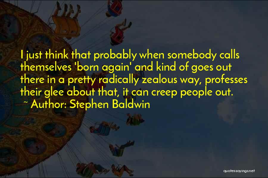 Stephen Baldwin Quotes: I Just Think That Probably When Somebody Calls Themselves 'born Again' And Kind Of Goes Out There In A Pretty