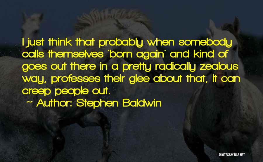 Stephen Baldwin Quotes: I Just Think That Probably When Somebody Calls Themselves 'born Again' And Kind Of Goes Out There In A Pretty