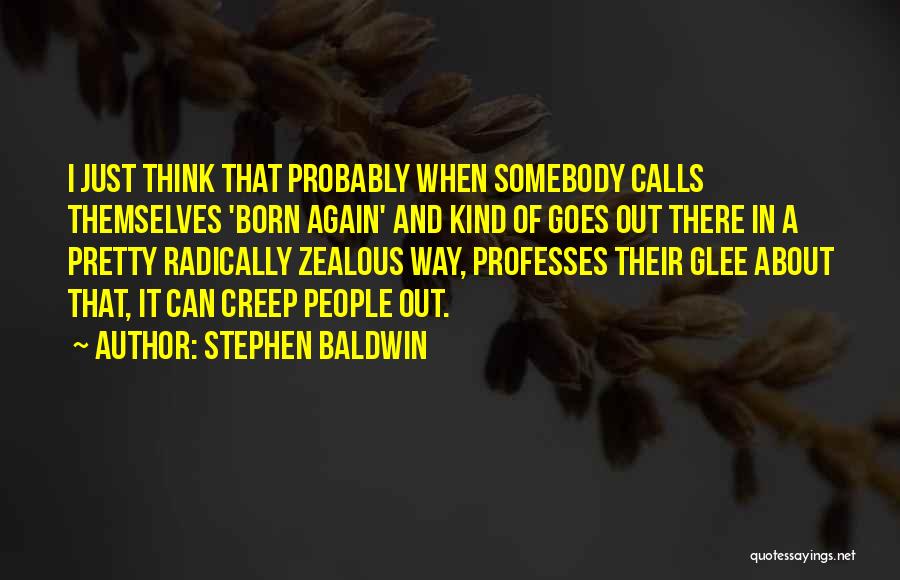 Stephen Baldwin Quotes: I Just Think That Probably When Somebody Calls Themselves 'born Again' And Kind Of Goes Out There In A Pretty