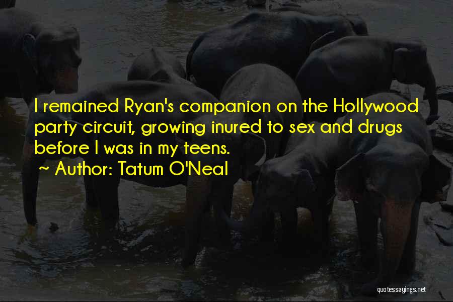 Tatum O'Neal Quotes: I Remained Ryan's Companion On The Hollywood Party Circuit, Growing Inured To Sex And Drugs Before I Was In My