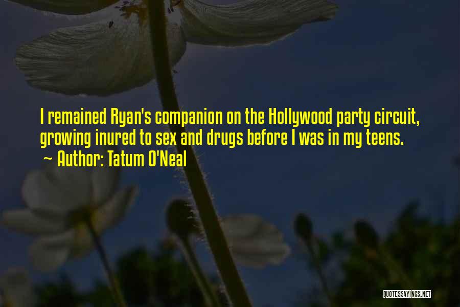 Tatum O'Neal Quotes: I Remained Ryan's Companion On The Hollywood Party Circuit, Growing Inured To Sex And Drugs Before I Was In My