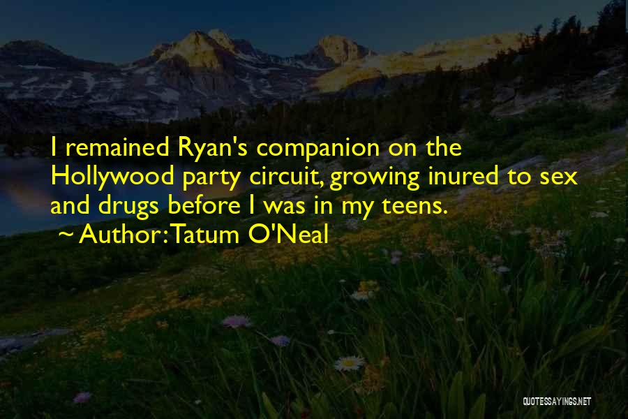 Tatum O'Neal Quotes: I Remained Ryan's Companion On The Hollywood Party Circuit, Growing Inured To Sex And Drugs Before I Was In My