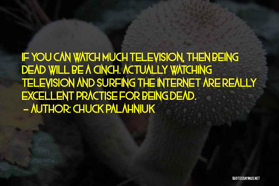 Chuck Palahniuk Quotes: If You Can Watch Much Television, Then Being Dead Will Be A Cinch. Actually Watching Television And Surfing The Internet