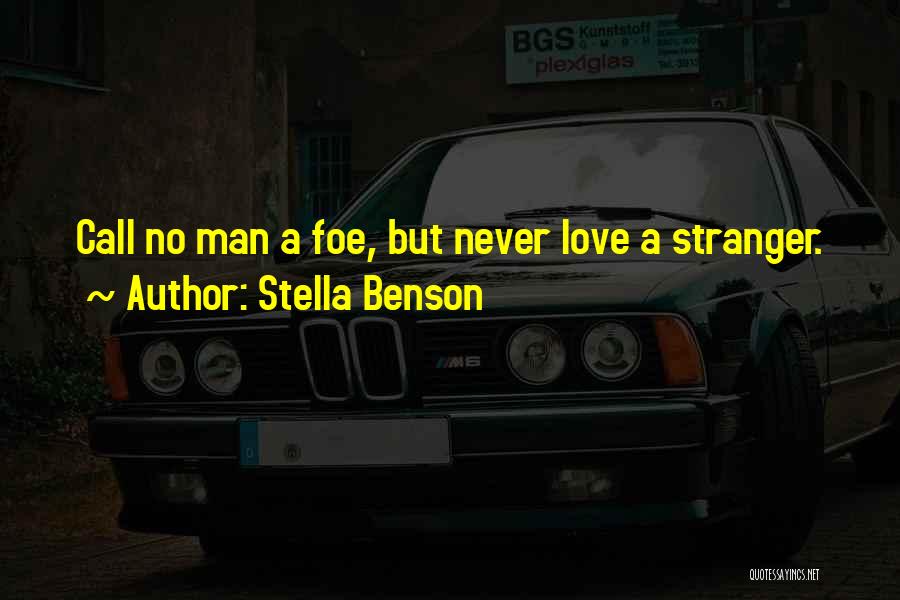 Stella Benson Quotes: Call No Man A Foe, But Never Love A Stranger.