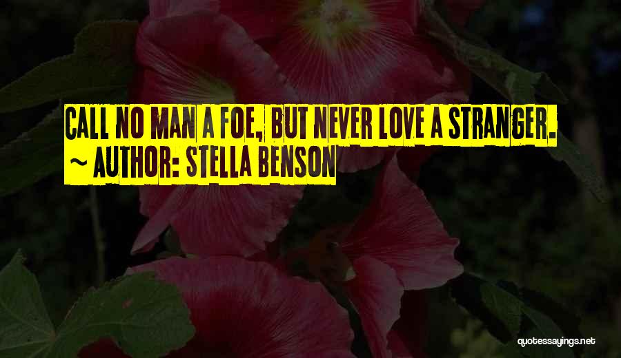 Stella Benson Quotes: Call No Man A Foe, But Never Love A Stranger.
