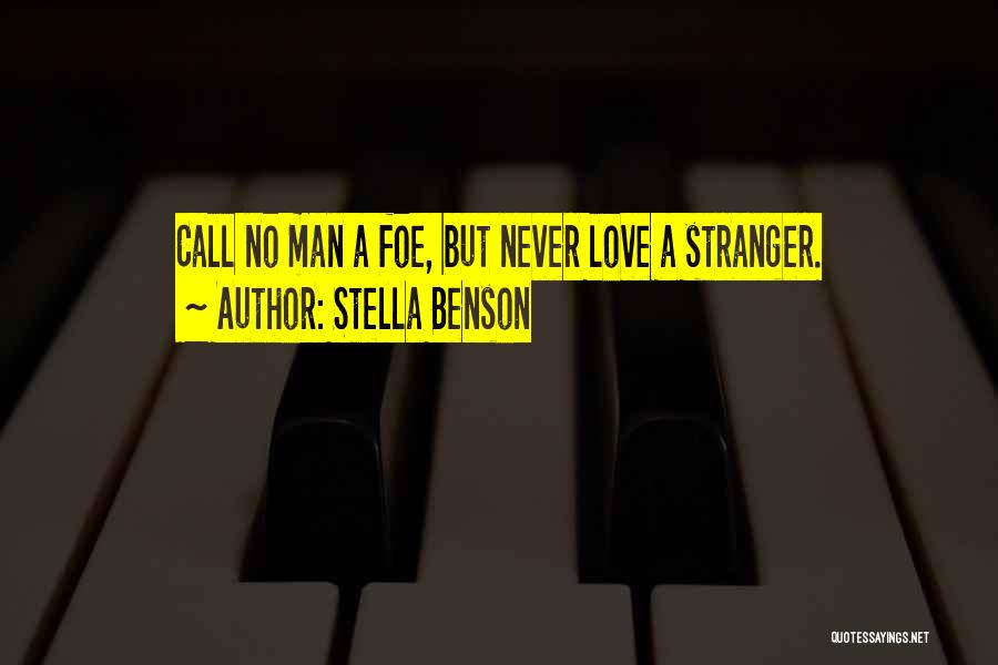 Stella Benson Quotes: Call No Man A Foe, But Never Love A Stranger.