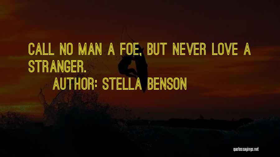 Stella Benson Quotes: Call No Man A Foe, But Never Love A Stranger.