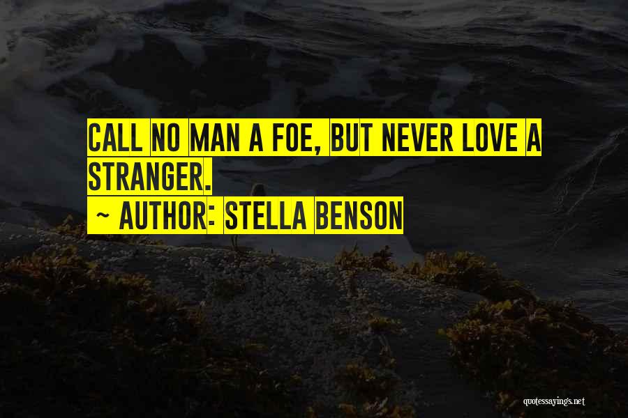 Stella Benson Quotes: Call No Man A Foe, But Never Love A Stranger.