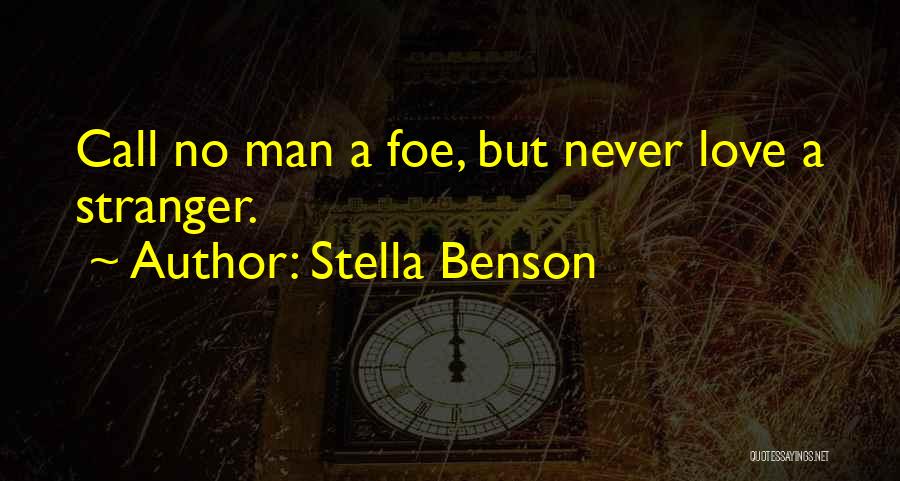 Stella Benson Quotes: Call No Man A Foe, But Never Love A Stranger.