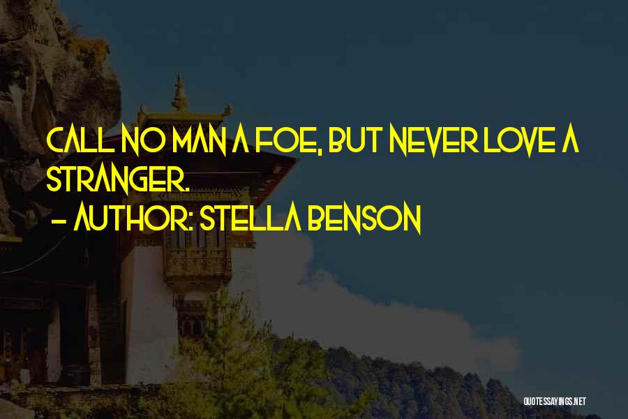 Stella Benson Quotes: Call No Man A Foe, But Never Love A Stranger.