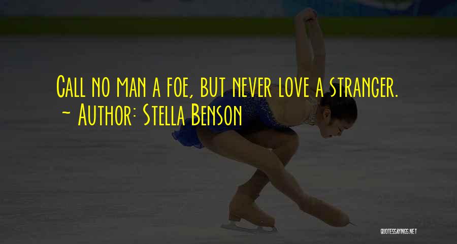 Stella Benson Quotes: Call No Man A Foe, But Never Love A Stranger.