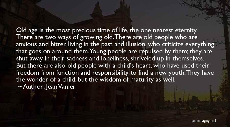 Jean Vanier Quotes: Old Age Is The Most Precious Time Of Life, The One Nearest Eternity. There Are Two Ways Of Growing Old.