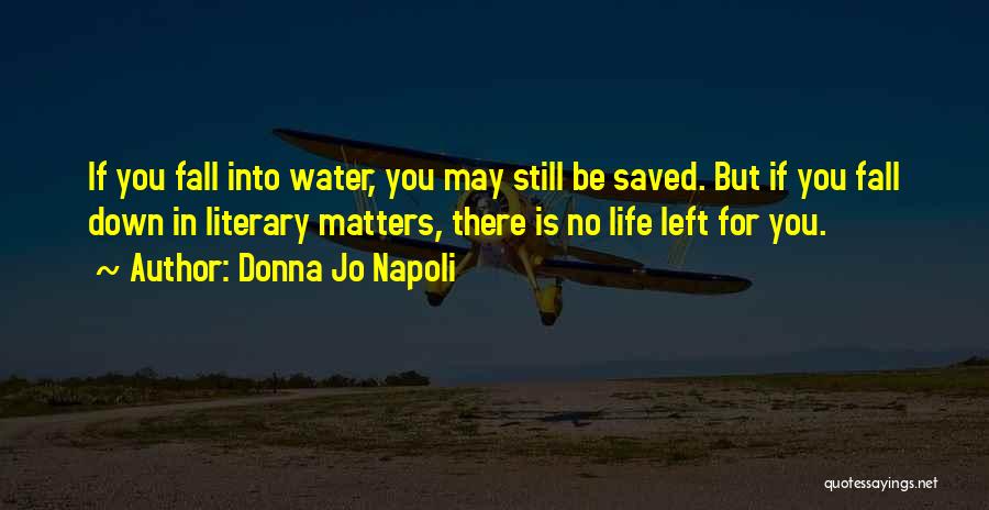 Donna Jo Napoli Quotes: If You Fall Into Water, You May Still Be Saved. But If You Fall Down In Literary Matters, There Is